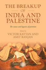 The Breakup of India and Palestine: The Causes and Legacies of Partition