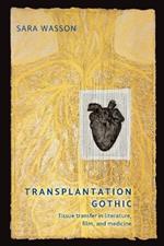 Transplantation Gothic: Tissue Transfer in Literature, Film, and Medicine