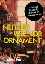 Neither Use nor Ornament: A Cultural Biography of Clutter and Procrastination