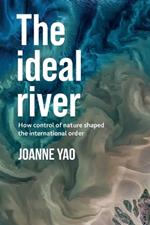 The Ideal River: How Control of Nature Shaped the International Order