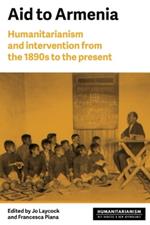 Aid to Armenia: Humanitarianism and Intervention from the 1890s to the Present