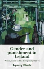 Gender and Punishment in Ireland: Women, Murder and the Death Penalty, 1922–64