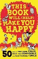 This Book Will (Help) Make You Happy: 50 Ways to Find Some Calm, Build Your Confidence and Make Yourself Smile