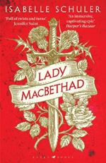 Lady MacBethad: The electrifying story of love, ambition, revenge and murder behind a real life Scottish queen