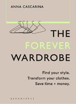 The Forever Wardrobe: Find your style. Transform your clothes. Save time and money.