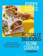 Poppy Cooks: The Actually Delicious Slow Cooker Cookbook: Step up your slow cooking with 90 effortless, flavour-packed recipes