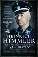 Heinrich Himmler: The Sinister Life of the Head of the SS and Gestapo