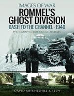 Rommel's Ghost Division: Dash to the Channel - 1940: Rare Photographs from Wartime Archives