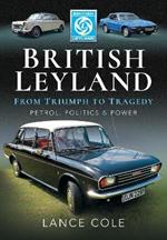 British Leyland: From Triumph to Tragedy. Petrol, Politics and Power