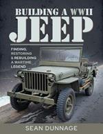 Building a WWII Jeep: Finding, Restoring, and Rebuilding a Wartime Legend