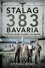 Stalag 383 Bavaria: A History of the Camp, the Escapes and the Liberation