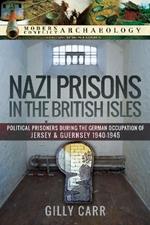 Nazi Prisons in the British Isles: Political Prisoners during the German Occupation of Jersey and Guernsey, 1940-1945