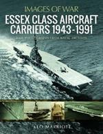 Essex Class Aircraft Carriers, 1943-1991: Rare Photographs from Naval Archives