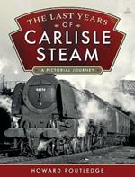 The Last Years of Carlisle Steam: A Pictorial Journey