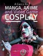 A Guide to Manga, Anime and Video Game Cosplay