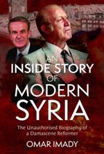 An Inside Story of Modern Syria: The Unauthorised Biography of a Damascene Reformer