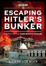 Escaping Hitler's Bunker: The Fate of the Third Reich's Leaders