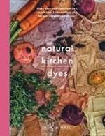 Natural Kitchen Dyes: Make Your Own Dyes from Fruit, Vegetables, Herbs and Tea, Plus 12 Eco-Friendly Craft Projects