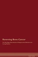 Reversing Bone Cancer The Raw Vegan Detoxification & Regeneration Workbook for Curing Patients