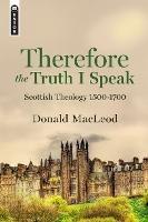 Therefore the Truth I Speak: Scottish Theology 1500 – 1700