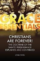 Christians Are Forever!: The Doctrine of the Saints’ Perserverance Explained and Confirmed