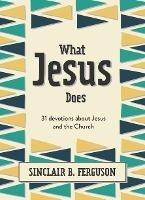 What Jesus Does: 31 Devotions about Jesus and the Church