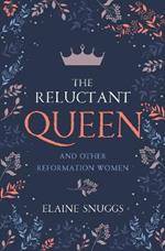 The Reluctant Queen: and Other Reformation Women