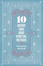 10 Women Who Were Spiritual Mothers