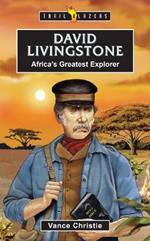 David Livingstone: Africa’s Greatest Explorer