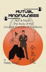 Mutual Mindfulness: NLP & AIKIDO, The study of the Universal Principles of Excellence