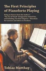 The First Principles of Pianoforte Playing: Being an Extract from the Author's the Act of Touch Designed for School Use, and Including Two New Chapters - Directions for Learners and Advice to Teachers