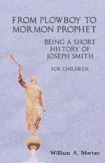 From Plowboy to Mormon Prophet: Being a Short History of Joseph Smith for Children