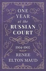 One Year at the Russian Court: 1904-1905