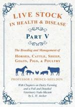 Live Stock in Health and Disease - Part V - The Breeding and Management of Horses, Cattle, Sheep, Goats, Pigs, and Poultry - With Chapters on Dairy Farming and a Full and Detailed Veterinary Cade-Mecum by L. H. Archer