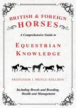 British and Foreign Horses - A Comprehensive Guide to Equestrian Knowledge Including Breeds and Breeding, Health and Management