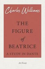 The Figure of Beatrice - A Study in Dante