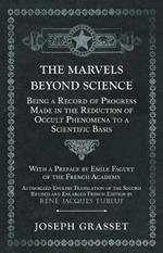 The Marvels Beyond Science - Being a Record of Progress Made in the Reduction of Occult Phenomena to a Scientific Basis