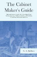 The Cabinet Maker's Guide - Rules and Instructions in the Art of Varnishing, Dying, Staining, Jappaning, Polishing, Lackering, and Beautifying Wood, Ivory, Tortoiseshell and Metal