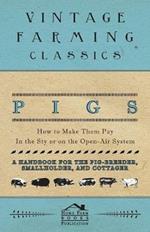 Pigs - How to Make Them Pay - In the Sty or on the Open-Air System - A Handbook for the Pig-Breeder, Smallholder, and Cottager