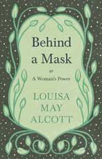 Behind A Mask;or, A Woman's Power