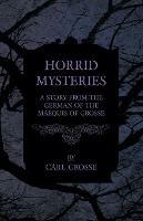 Horrid Mysteries - A Story from the German of the Marquis of Grosse