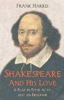 Shakespeare - And His Love - A Play in Four Acts and an Epilogue