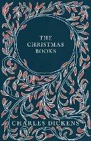 The Christmas Books;A Christmas Carol, The Chimes, The Cricket on the Hearth, The Battle of Life, & The Haunted Man and the Ghost's Bargain