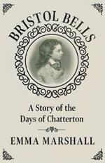 Bristol Bells: A Story of the Days of Chatterton