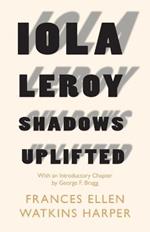 Iola Leroy - Shadows Uplifted: With an Introductory Chapter by George F. Bragg
