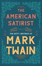 The American Satirist - The Witty Writings of Mark Twain