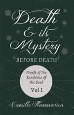 Death and its Mystery - Before Death - Proofs of the Existence of the Soul - Volume I;With Introductory Poems by Emily Dickinson & Percy Bysshe Shelley