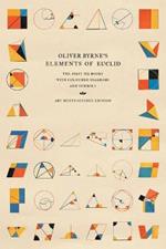 Oliver Byrne's Elements of Euclid: The First Six Books with Coloured Diagrams and Symbols