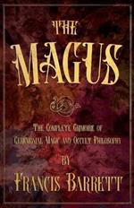 The Magus: The Complete Grimoire of Ceremonial Magic and Occult Philosophy