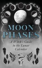 Moon Phases: A Witch's Guide to the Lunar Calendar